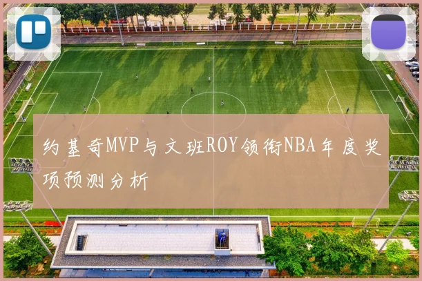 约基奇MVP与文班ROY领衔NBA年度奖项预测分析