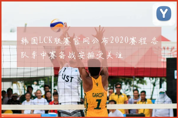 韩国LCK联赛官网公布2020赛程 各队季中赛备战安排受关注