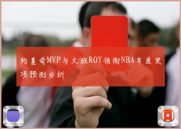 约基奇MVP与文班ROY领衔NBA年度奖项预测分析