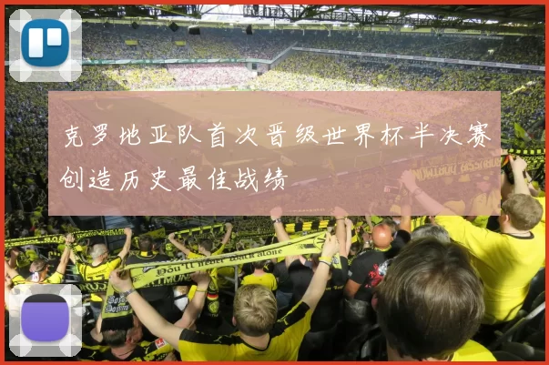 克罗地亚队首次晋级世界杯半决赛创造历史最佳战绩