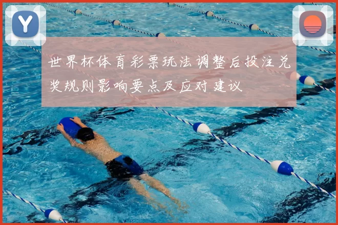 世界杯体育彩票玩法调整后投注兑奖规则影响要点及应对建议